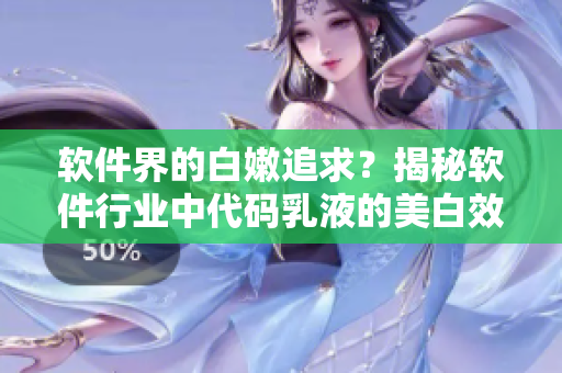 軟件界的白嫩追求？揭秘軟件行業中代碼乳液的美白效果！