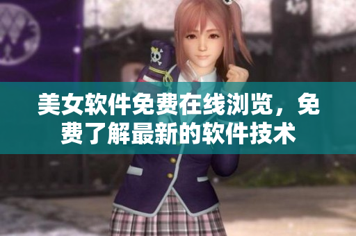 美女軟件免費(fèi)在線瀏覽，免費(fèi)了解最新的軟件技術(shù)