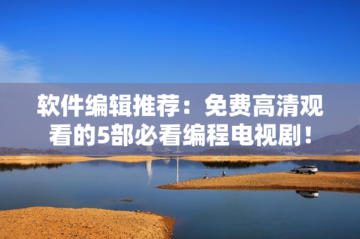 軟件編輯推薦：免費高清觀看的5部必看編程電視劇！