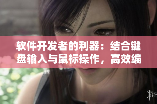 軟件開(kāi)發(fā)者的利器：結(jié)合鍵盤輸入與鼠標(biāo)操作，高效編寫(xiě)代碼