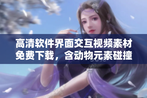 高清軟件界面交互視頻素材免費(fèi)下載，含動(dòng)物元素碰撞設(shè)計(jì)  