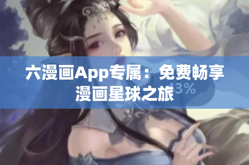 六漫畫App專屬：免費暢享漫畫星球之旅