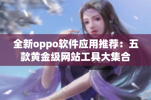 全新oppo軟件應用推薦：五款黃金級網站工具大集合
