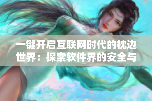 一鍵開(kāi)啟互聯(lián)網(wǎng)時(shí)代的枕邊世界：探索軟件界的安全與浪漫
