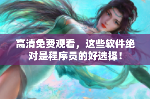 高清免費觀看，這些軟件絕對是程序員的好選擇！