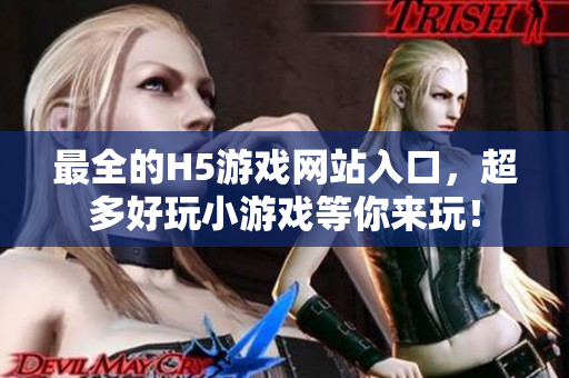 最全的H5游戲網(wǎng)站入口，超多好玩小游戲等你來玩！
