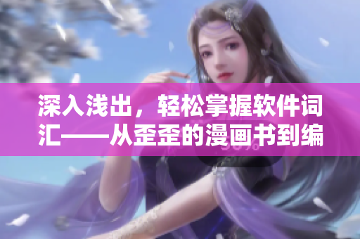 深入淺出，輕松掌握軟件詞匯——從歪歪的漫畫書到編程實(shí)操