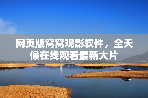 網頁版窩窩觀影軟件，全天候在線觀看最新大片