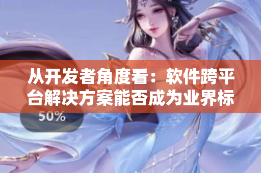 從開發者角度看：軟件跨平臺解決方案能否成為業界標準？