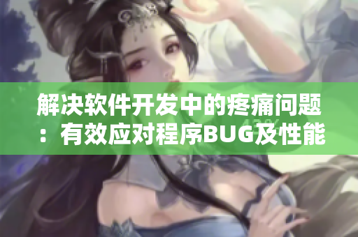 解決軟件開發中的疼痛問題：有效應對程序BUG及性能瓶頸