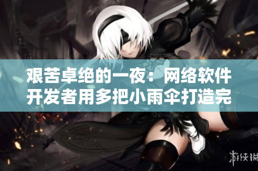 艱苦卓絕的一夜：網絡軟件開發者用多把小雨傘打造完美軟件