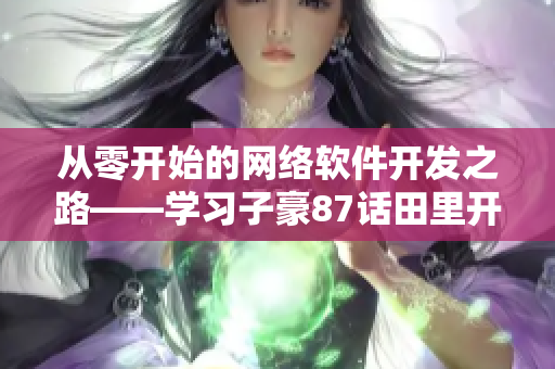 從零開始的網絡軟件開發之路——學習子豪87話田里開機