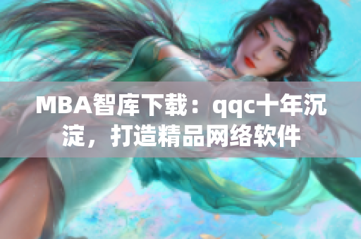 MBA智庫下載：qqc十年沉淀，打造精品網絡軟件