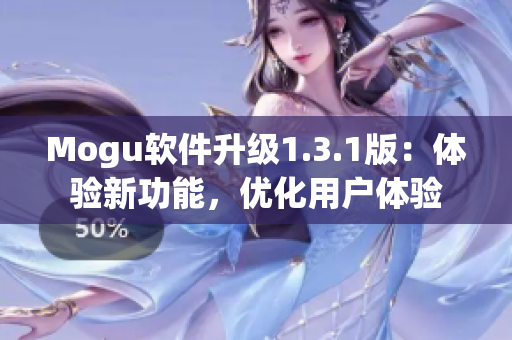 Mogu軟件升級1.3.1版：體驗新功能，優化用戶體驗
