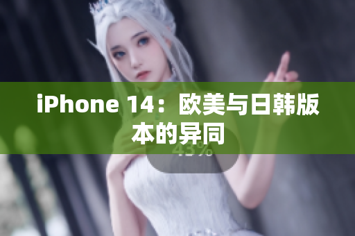 iPhone 14：歐美與日韓版本的異同