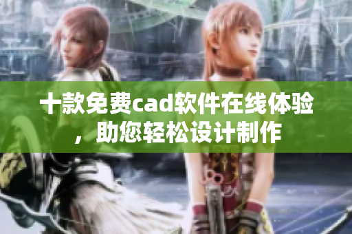 十款免費cad軟件在線體驗，助您輕松設計制作