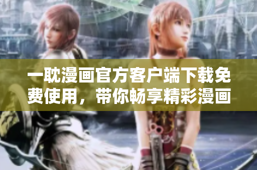 一耽漫畫官方客戶端下載免費使用，帶你暢享精彩漫畫故事