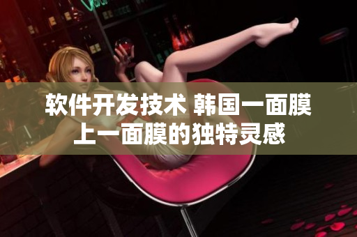 軟件開發技術 韓國一面膜上一面膜的獨特靈感