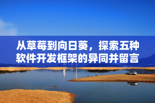 從草莓到向日葵，探索五種軟件開發框架的異同并留言討論