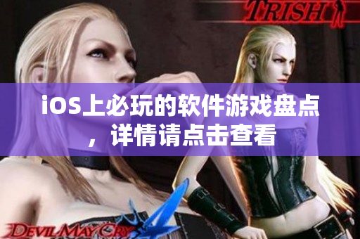 iOS上必玩的軟件游戲盤點，詳情請點擊查看