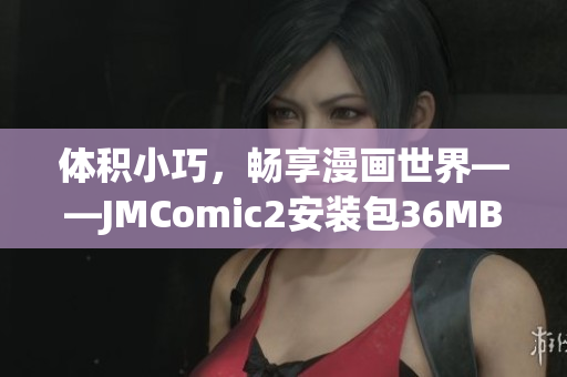 體積小巧，暢享漫畫世界——JMComic2安裝包36MB，快來體驗！