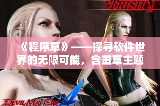《程序草》——探尋軟件世界的無限可能，含羞草主題曲傾情獻唱
