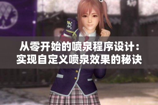 從零開始的噴泉程序設(shè)計(jì)：實(shí)現(xiàn)自定義噴泉效果的秘訣