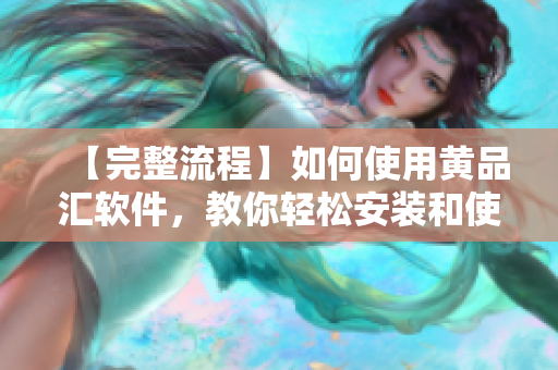 【完整流程】如何使用黃品匯軟件，教你輕松安裝和使用