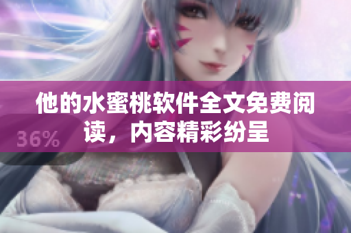 他的水蜜桃軟件全文免費(fèi)閱讀，內(nèi)容精彩紛呈