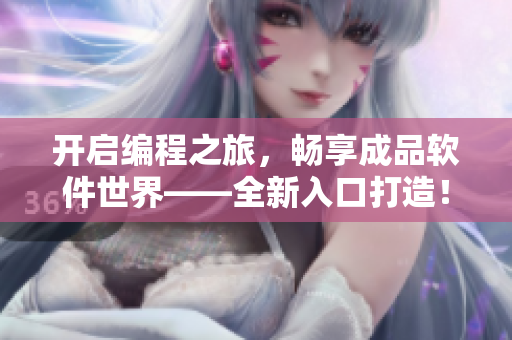 開(kāi)啟編程之旅，暢享成品軟件世界——全新入口打造！