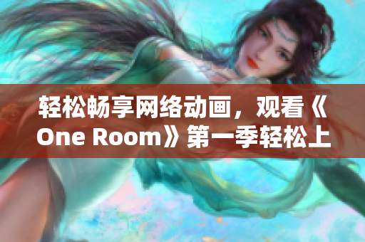 輕松暢享網絡動畫，觀看《One Room》第一季輕松上手