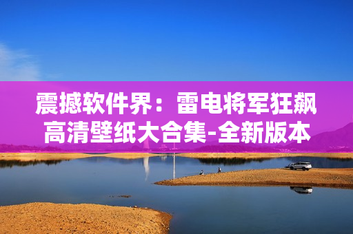 震撼軟件界：雷電將軍狂飆高清壁紙大合集-全新版本【含下載鏈接】
