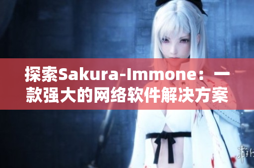探索Sakura-Immone：一款強大的網絡軟件解決方案