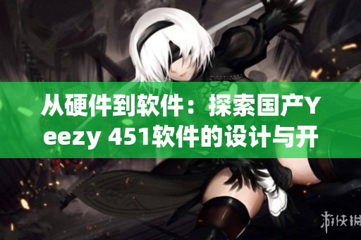從硬件到軟件：探索國產Yeezy 451軟件的設計與開發