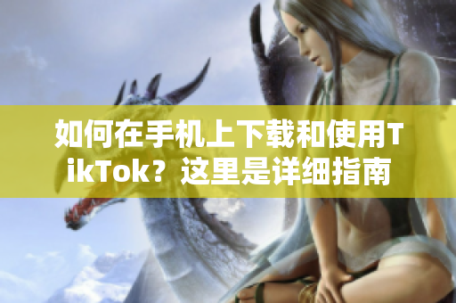如何在手機上下載和使用TikTok？這里是詳細指南