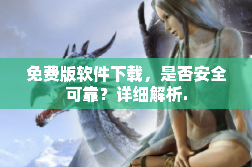 免費版軟件下載，是否安全可靠？詳細解析.