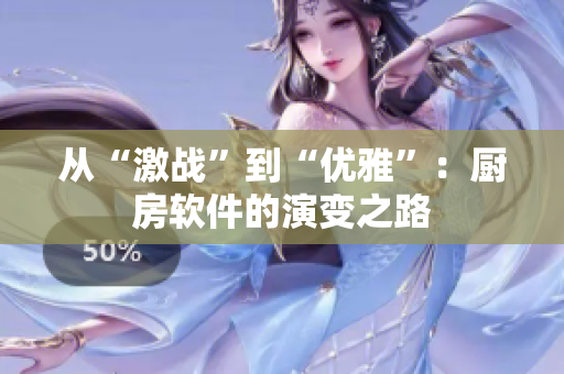 從“激戰”到“優雅”：廚房軟件的演變之路