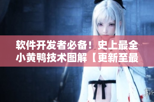 軟件開發(fā)者必備！史上最全小黃鴨技術(shù)圖解【更新至最新版】