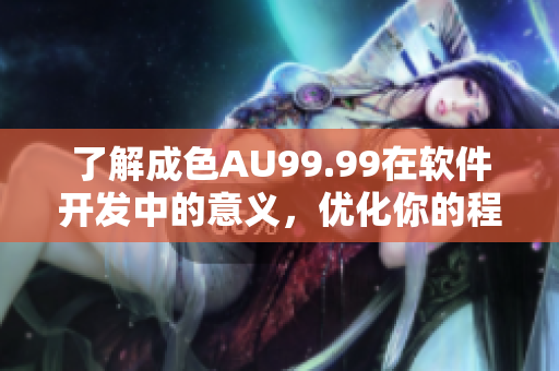 了解成色AU99.99在軟件開發中的意義，優化你的程序性能