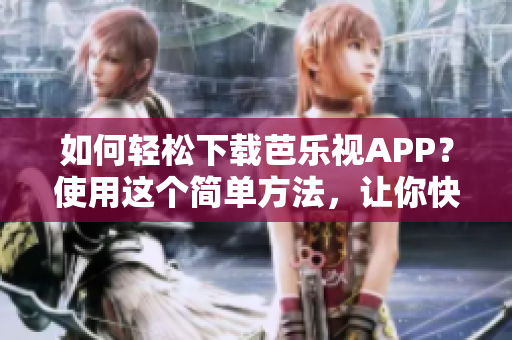 如何輕松下載芭樂視APP？使用這個簡單方法，讓你快速獲取最新版本。