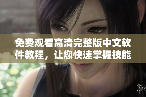 免費觀看高清完整版中文軟件教程，讓您快速掌握技能