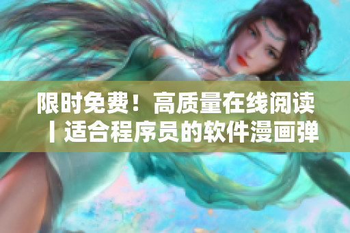 限時免費！高質量在線閱讀丨適合程序員的軟件漫畫彈幕下載