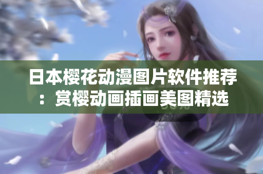 日本櫻花動(dòng)漫圖片軟件推薦：賞櫻動(dòng)畫插畫美圖精選