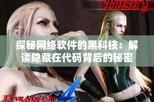 探秘網絡軟件的黑科技：解讀隱藏在代碼背后的秘密