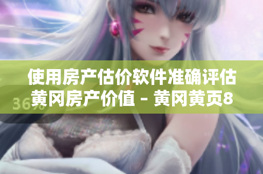 使用房產(chǎn)估價(jià)軟件準(zhǔn)確評估黃岡房產(chǎn)價(jià)值 – 黃岡黃頁88網(wǎng)