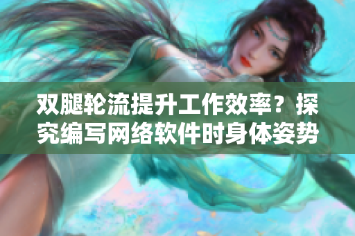 雙腿輪流提升工作效率？探究編寫網絡軟件時身體姿勢的影響！
