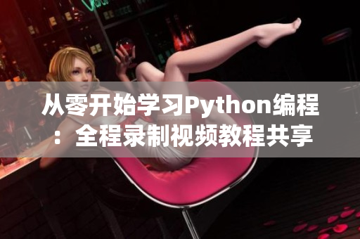 從零開始學習Python編程：全程錄制視頻教程共享