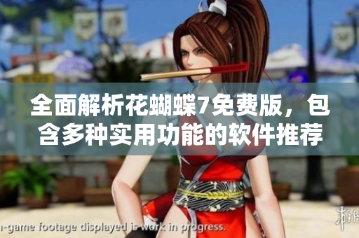 全面解析花蝴蝶7免費版，包含多種實用功能的軟件推薦！