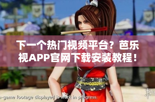 下一個熱門視頻平臺？芭樂視APP官網下載安裝教程！