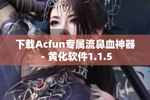 下載Acfun專屬流鼻血神器 - 黃化軟件1.1.5